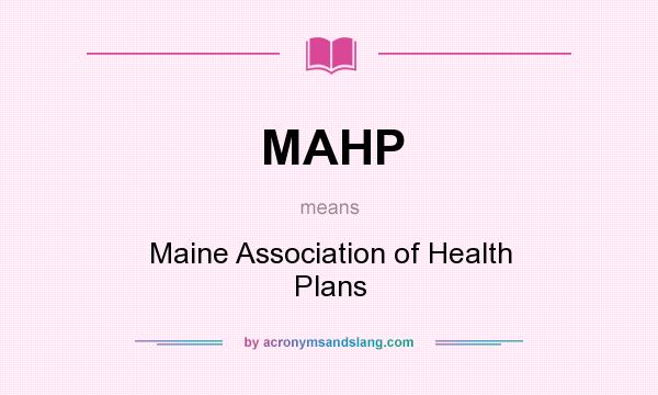 What does MAHP mean? It stands for Maine Association of Health Plans