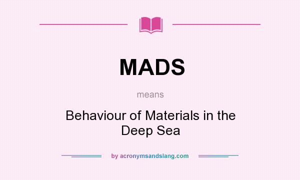 What does MADS mean? It stands for Behaviour of Materials in the Deep Sea