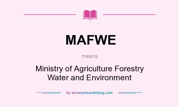 What does MAFWE mean? It stands for Ministry of Agriculture Forestry Water and Environment