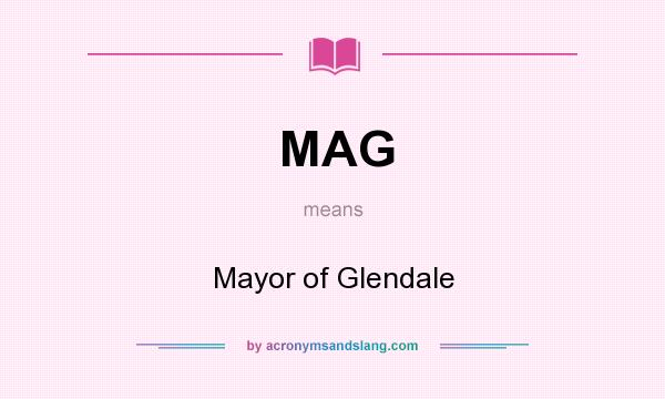 What does MAG mean? It stands for Mayor of Glendale