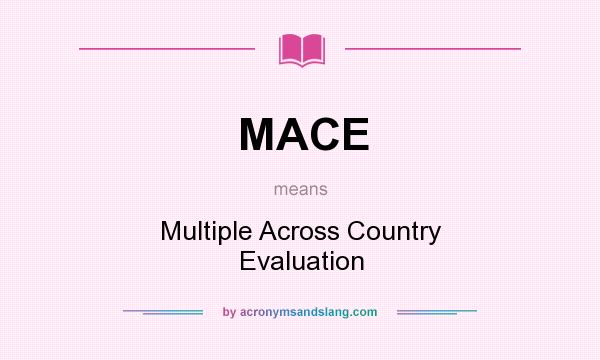 What does MACE mean? It stands for Multiple Across Country Evaluation