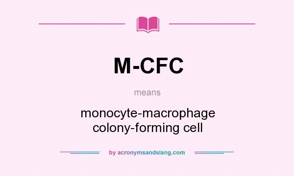 What does M-CFC mean? It stands for monocyte-macrophage colony-forming cell