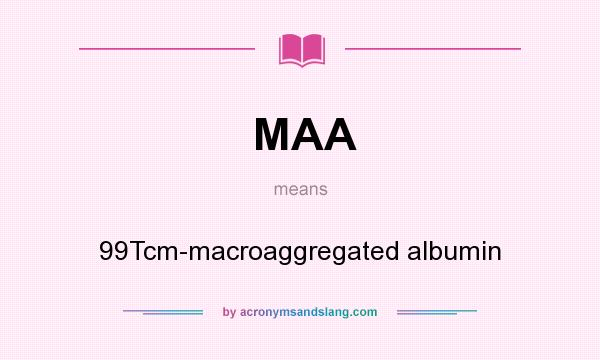 What does MAA mean? It stands for 99Tcm-macroaggregated albumin