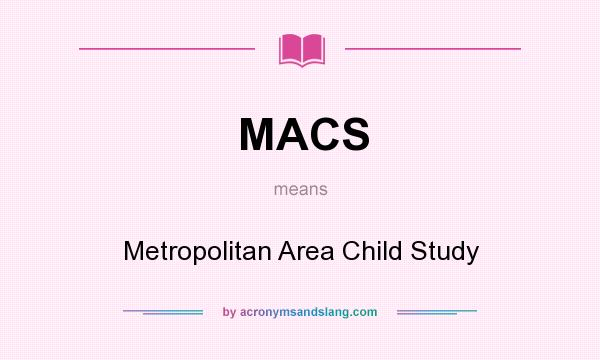 What does MACS mean? It stands for Metropolitan Area Child Study