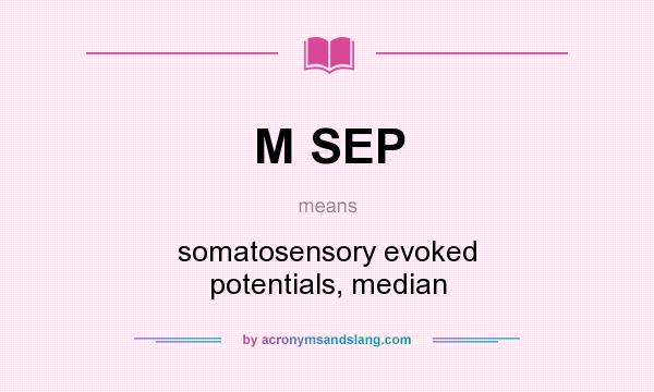 What does M SEP mean? It stands for somatosensory evoked potentials, median