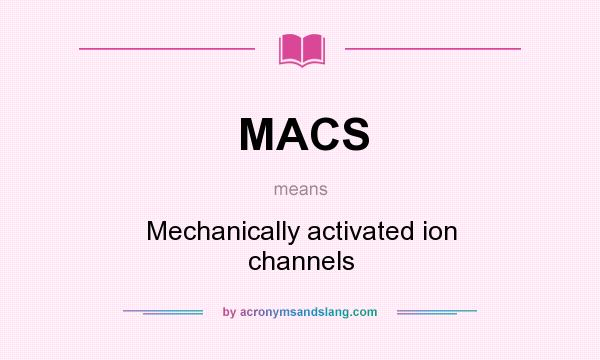 What does MACS mean? It stands for Mechanically activated ion channels