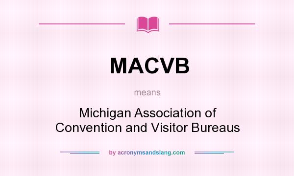 What does MACVB mean? It stands for Michigan Association of Convention and Visitor Bureaus
