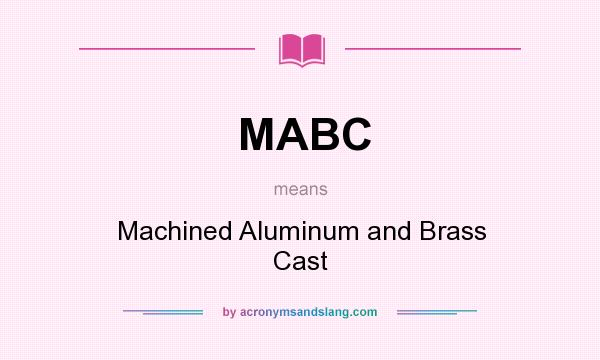 What does MABC mean? It stands for Machined Aluminum and Brass Cast