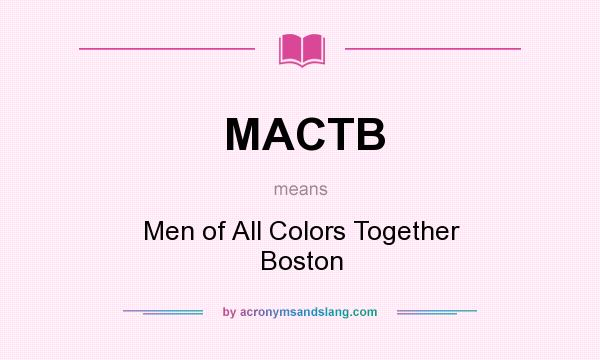 What does MACTB mean? It stands for Men of All Colors Together Boston