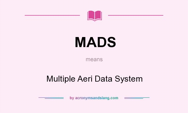 What does MADS mean? It stands for Multiple Aeri Data System