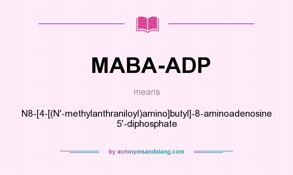What does MABA-ADP mean? It stands for N8-[4-[(N`-methylanthraniloyl)amino]butyl]-8-aminoadenosine 5`-diphosphate