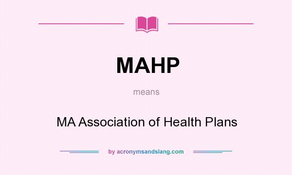 What does MAHP mean? It stands for MA Association of Health Plans