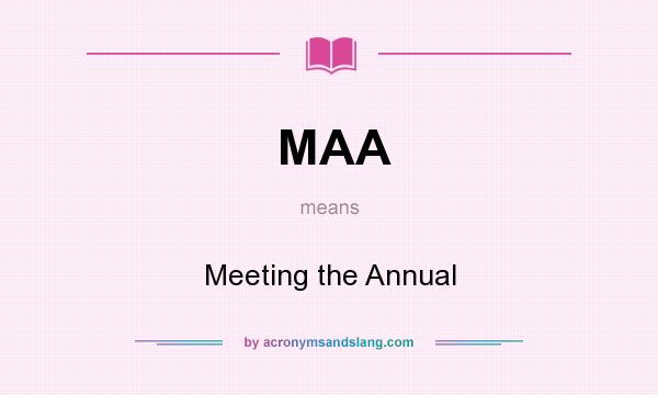 What does MAA mean? It stands for Meeting the Annual