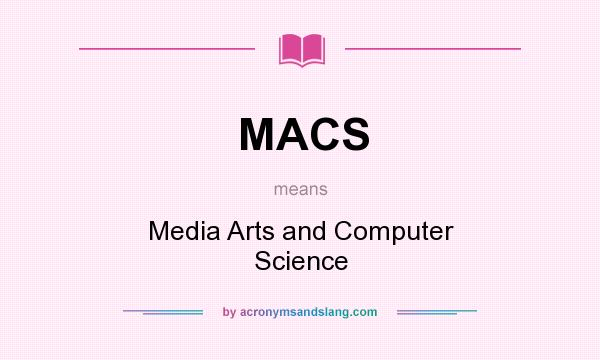 What does MACS mean? It stands for Media Arts and Computer Science