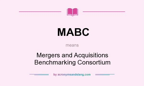 What does MABC mean? It stands for Mergers and Acquisitions Benchmarking Consortium