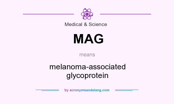 What does MAG mean? It stands for melanoma-associated glycoprotein