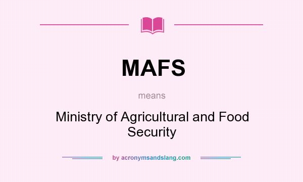 What does MAFS mean? It stands for Ministry of Agricultural and Food Security