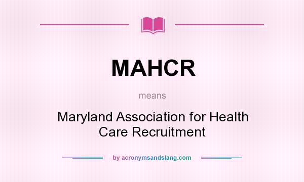 What does MAHCR mean? It stands for Maryland Association for Health Care Recruitment