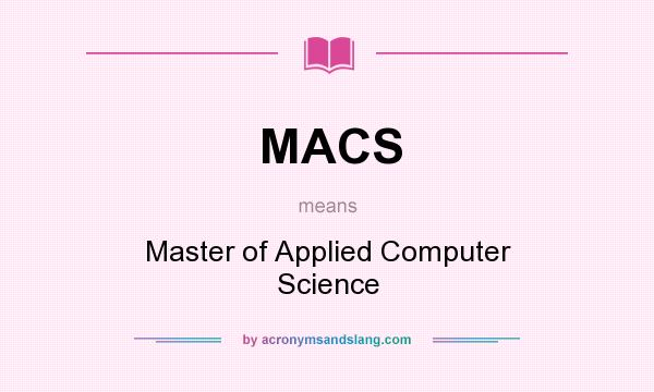 What does MACS mean? It stands for Master of Applied Computer Science