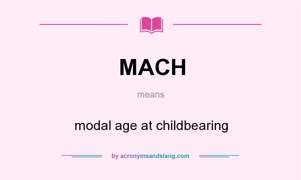 What does MACH mean? It stands for modal age at childbearing