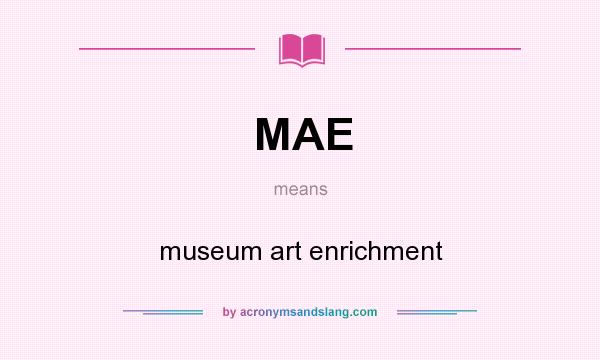 What does MAE mean? It stands for museum art enrichment