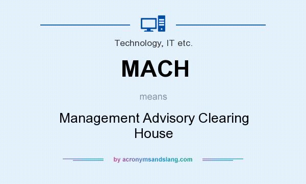 What does MACH mean? It stands for Management Advisory Clearing House
