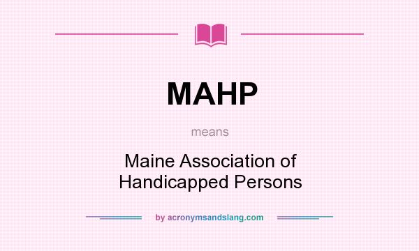 What does MAHP mean? It stands for Maine Association of Handicapped Persons
