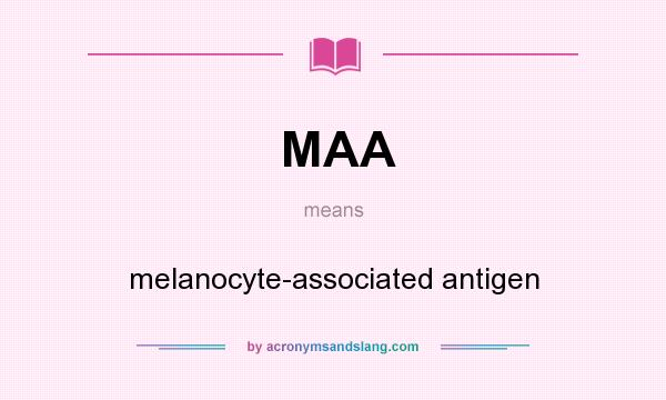 What does MAA mean? It stands for melanocyte-associated antigen