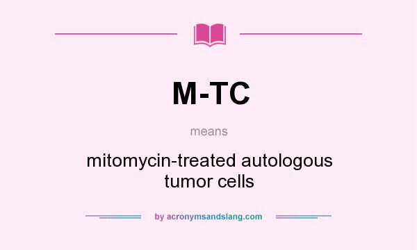 What does M-TC mean? It stands for mitomycin-treated autologous tumor cells