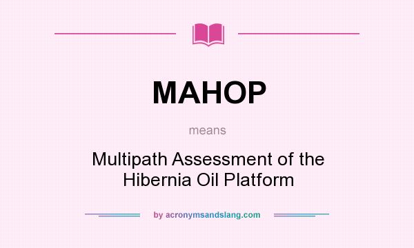 What does MAHOP mean? It stands for Multipath Assessment of the Hibernia Oil Platform