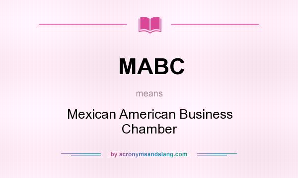 What does MABC mean? It stands for Mexican American Business Chamber