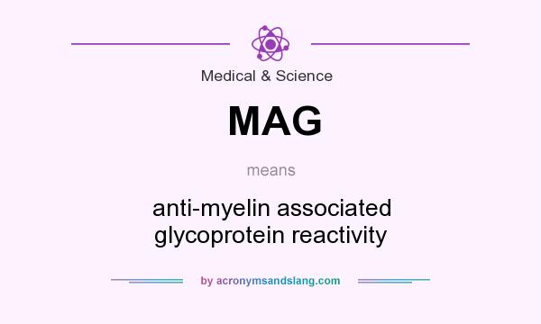 What does MAG mean? It stands for anti-myelin associated glycoprotein reactivity