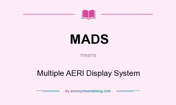 What does MADS mean? It stands for Multiple AERI Display System
