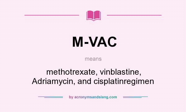 What does M-VAC mean? It stands for methotrexate, vinblastine, Adriamycin, and cisplatinregimen