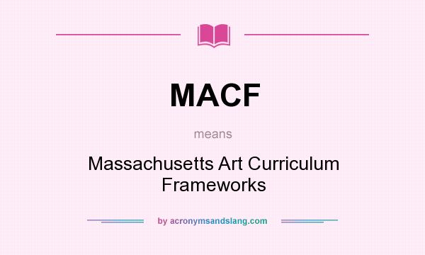 What does MACF mean? It stands for Massachusetts Art Curriculum Frameworks