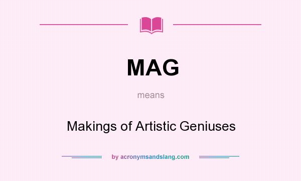 What does MAG mean? It stands for Makings of Artistic Geniuses