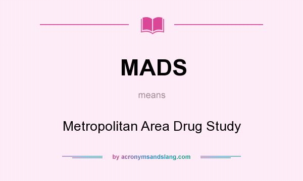 What does MADS mean? It stands for Metropolitan Area Drug Study