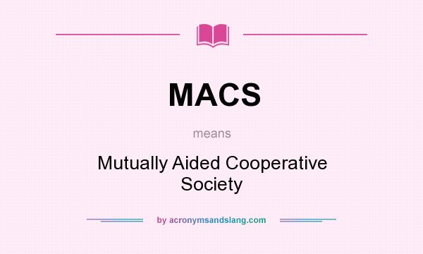 What does MACS mean? It stands for Mutually Aided Cooperative Society