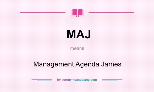 What does MAJ mean? It stands for Management Agenda James