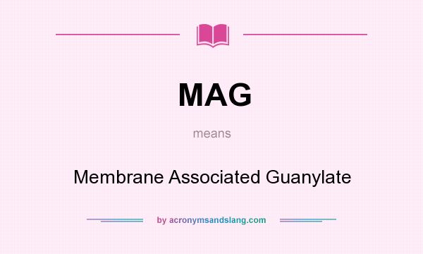 What does MAG mean? It stands for Membrane Associated Guanylate