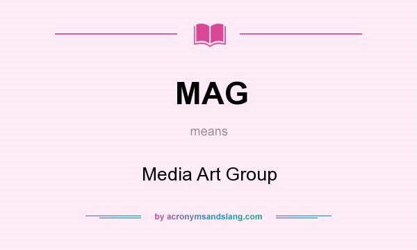 What does MAG mean? It stands for Media Art Group