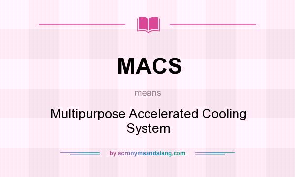 What does MACS mean? It stands for Multipurpose Accelerated Cooling System