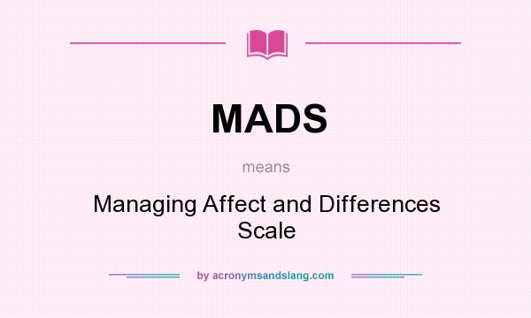 What does MADS mean? It stands for Managing Affect and Differences Scale