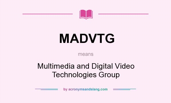 What does MADVTG mean? It stands for Multimedia and Digital Video Technologies Group