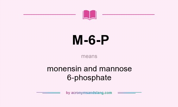 What does M-6-P mean? It stands for monensin and mannose 6-phosphate