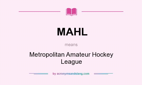What does MAHL mean? It stands for Metropolitan Amateur Hockey League