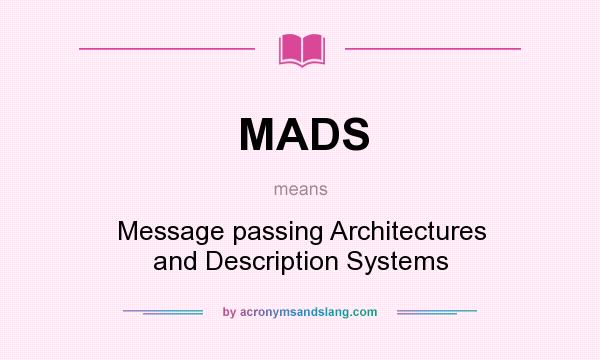 What does MADS mean? It stands for Message passing Architectures and Description Systems
