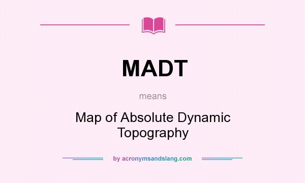 What does MADT mean? It stands for Map of Absolute Dynamic Topography