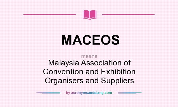What does MACEOS mean? It stands for Malaysia Association of Convention and Exhibition Organisers and Suppliers