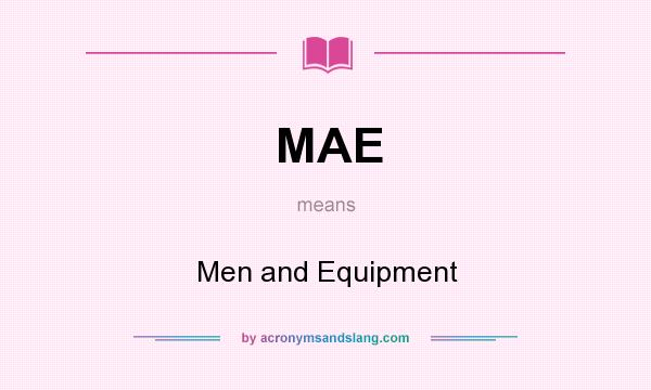 What does MAE mean? It stands for Men and Equipment